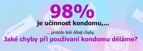 Účinnost kondomu je 98%, protože lidé dělají chyby